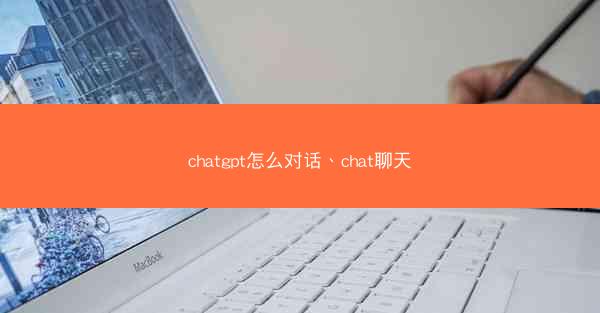 chatgpt怎么对话、chat聊天